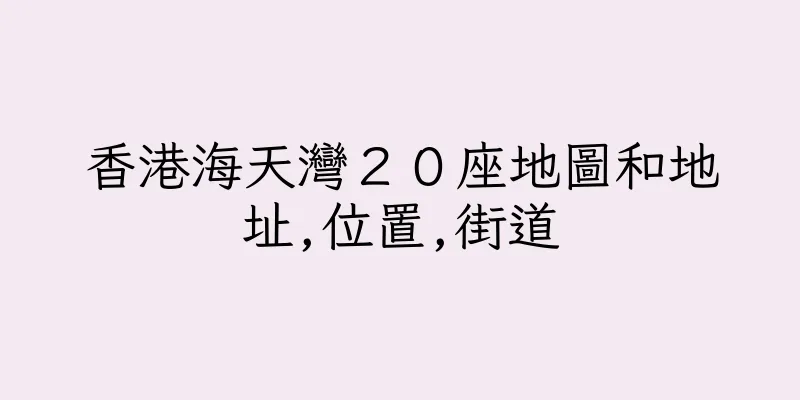 香港海天灣２０座地圖和地址,位置,街道