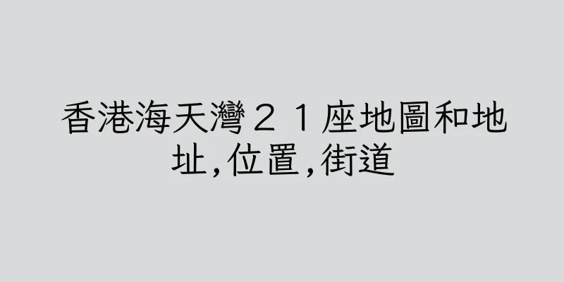 香港海天灣２１座地圖和地址,位置,街道