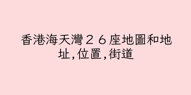 香港海天灣２６座地圖和地址,位置,街道