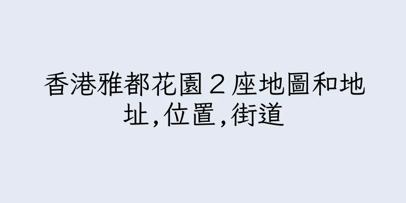 香港雅都花園２座地圖和地址,位置,街道