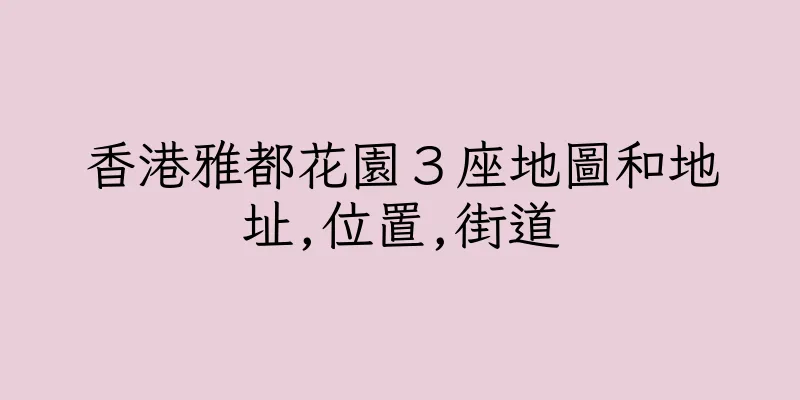 香港雅都花園３座地圖和地址,位置,街道