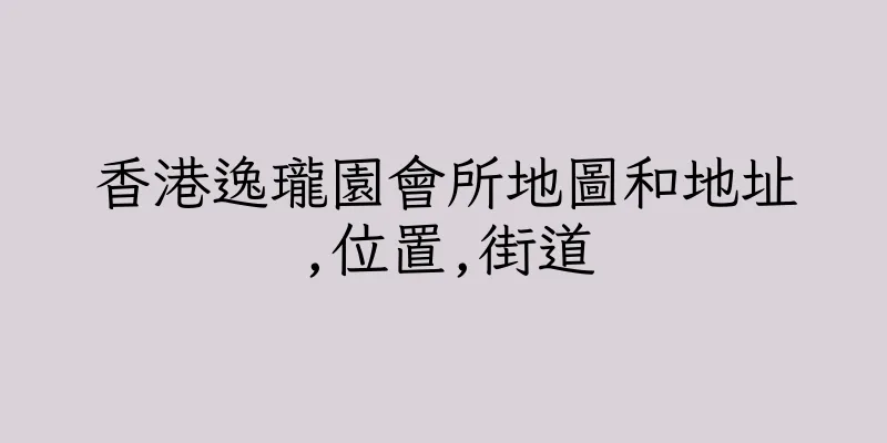 香港逸瓏園會所地圖和地址,位置,街道