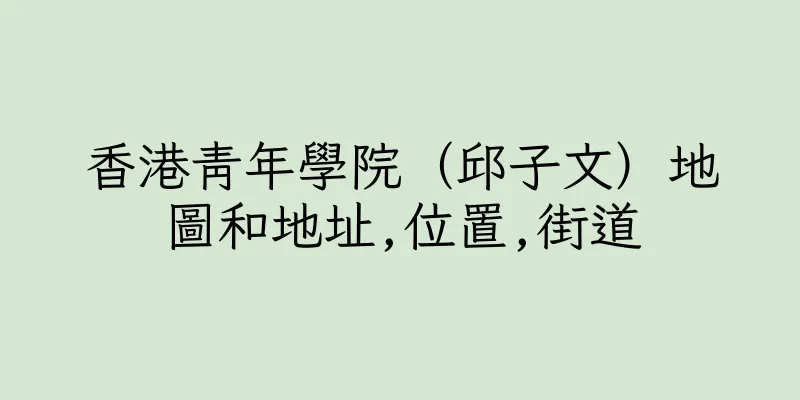 香港青年學院（邱子文）地圖和地址,位置,街道
