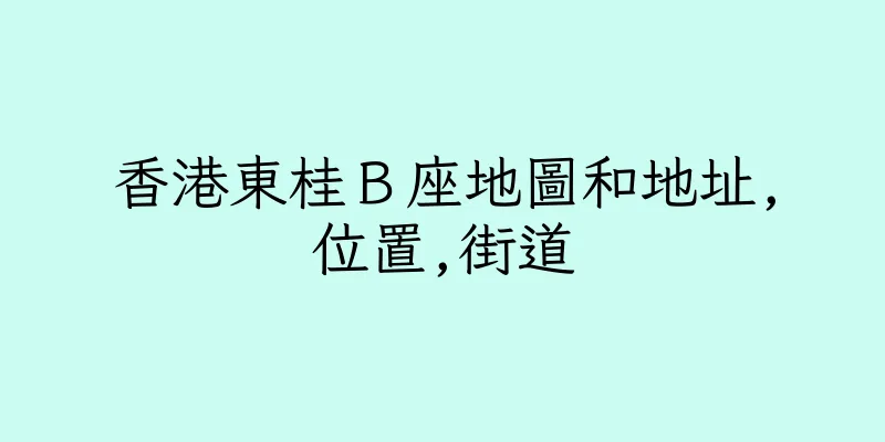香港東桂Ｂ座地圖和地址,位置,街道