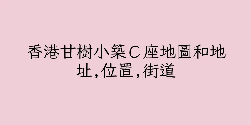 香港甘樹小築Ｃ座地圖和地址,位置,街道