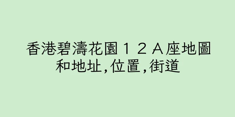 香港碧濤花園１２Ａ座地圖和地址,位置,街道