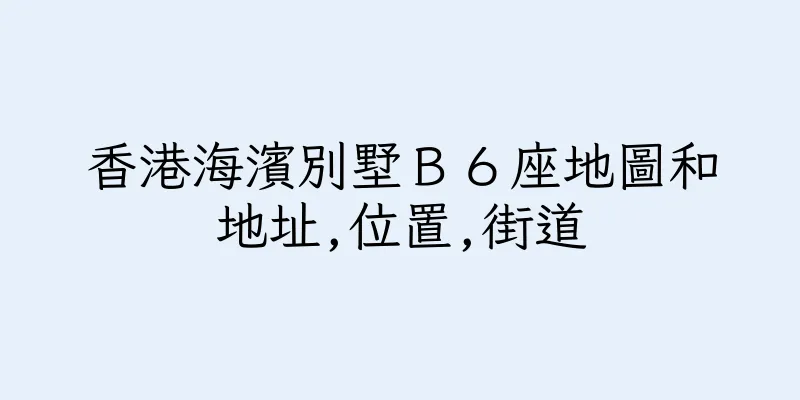 香港海濱別墅Ｂ６座地圖和地址,位置,街道