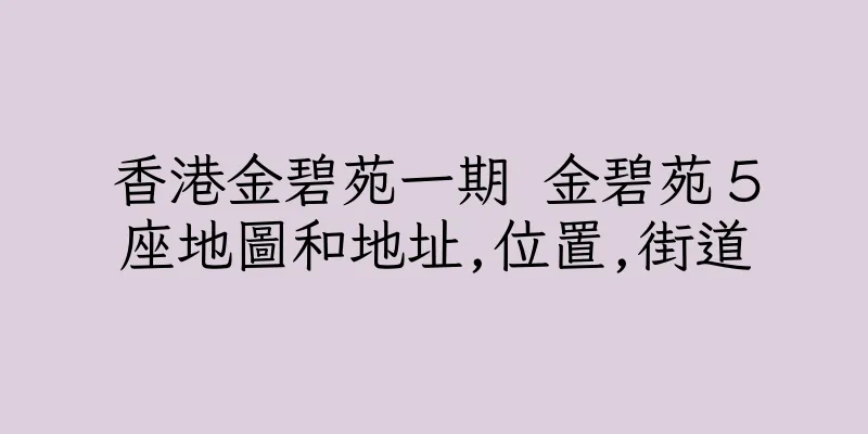 香港金碧苑一期 金碧苑５座地圖和地址,位置,街道