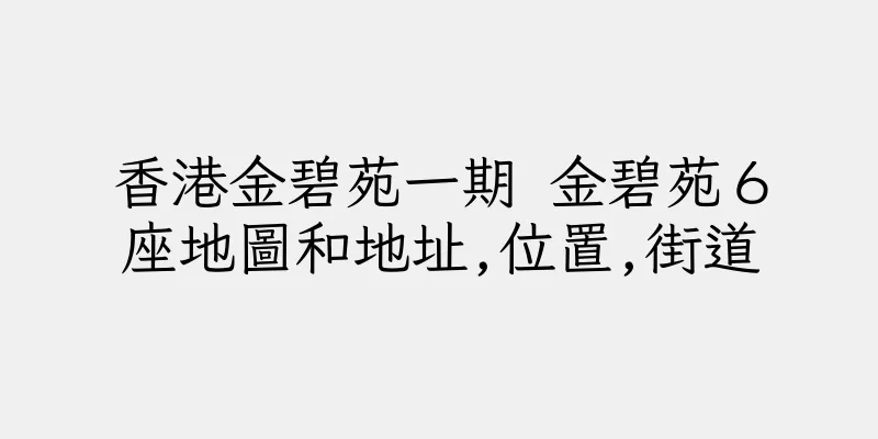 香港金碧苑一期 金碧苑６座地圖和地址,位置,街道