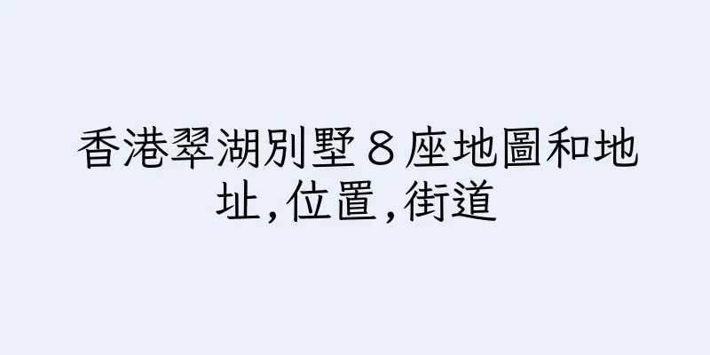 香港翠湖別墅８座地圖和地址,位置,街道