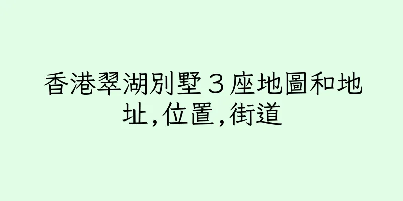 香港翠湖別墅３座地圖和地址,位置,街道