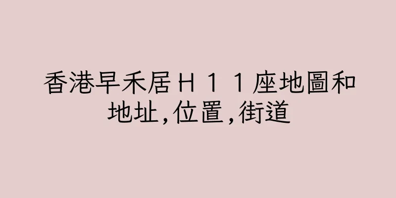香港早禾居Ｈ１１座地圖和地址,位置,街道