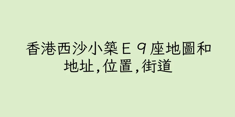香港西沙小築Ｅ９座地圖和地址,位置,街道