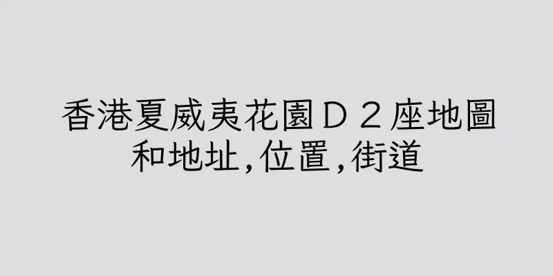 香港夏威夷花園Ｄ２座地圖和地址,位置,街道