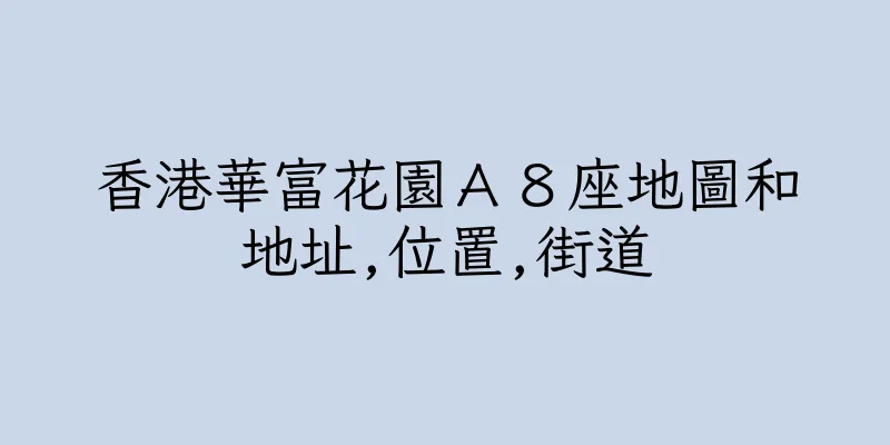 香港華富花園Ａ８座地圖和地址,位置,街道