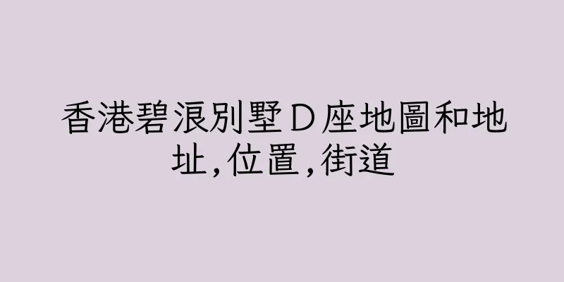 香港碧浪別墅Ｄ座地圖和地址,位置,街道