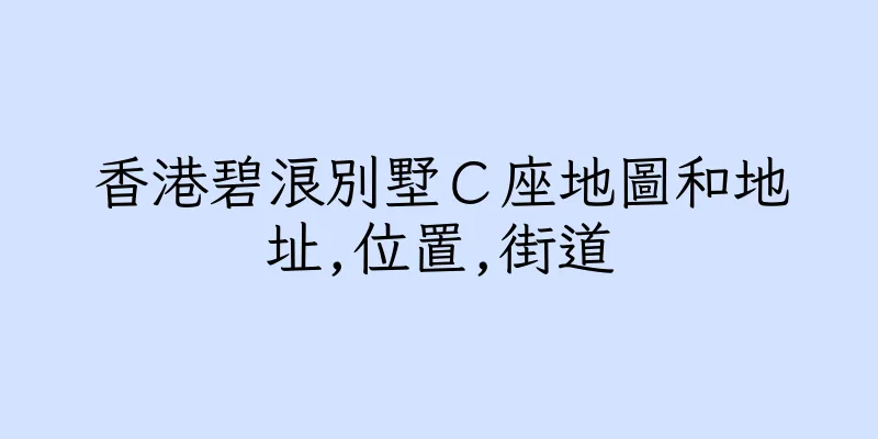 香港碧浪別墅Ｃ座地圖和地址,位置,街道