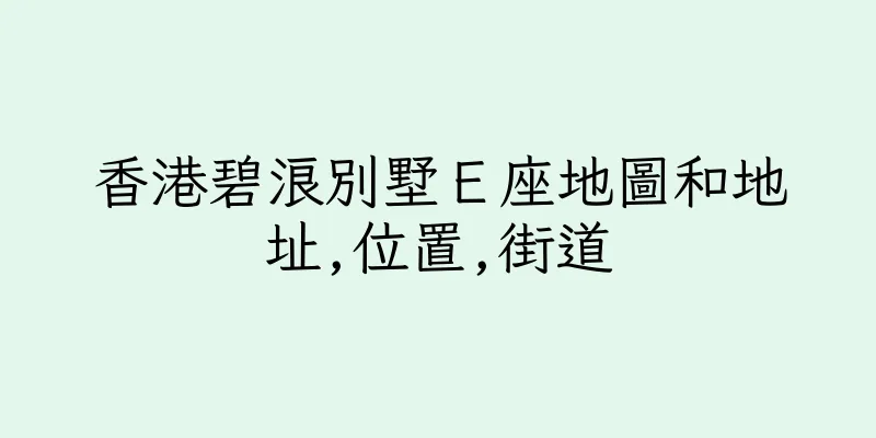 香港碧浪別墅Ｅ座地圖和地址,位置,街道