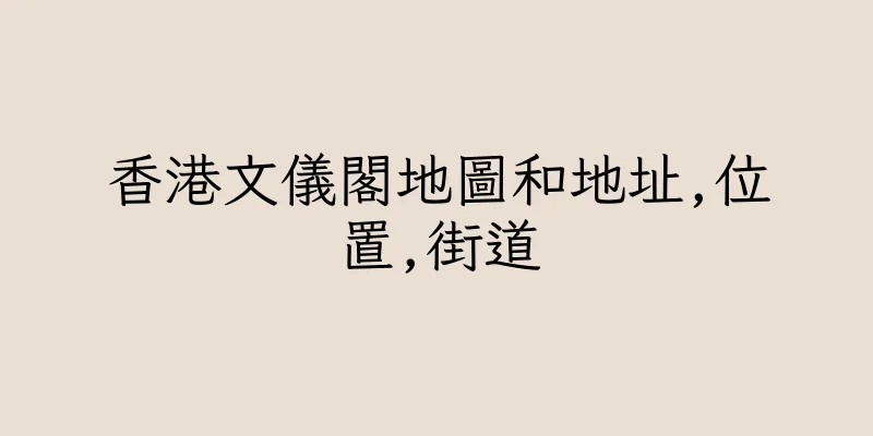 香港文儀閣地圖和地址,位置,街道