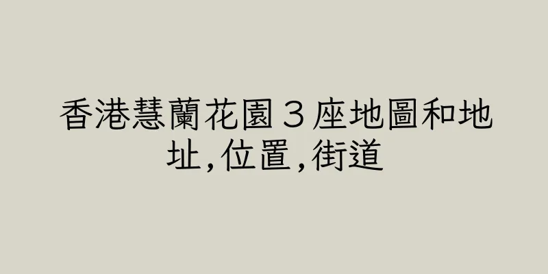 香港慧蘭花園３座地圖和地址,位置,街道