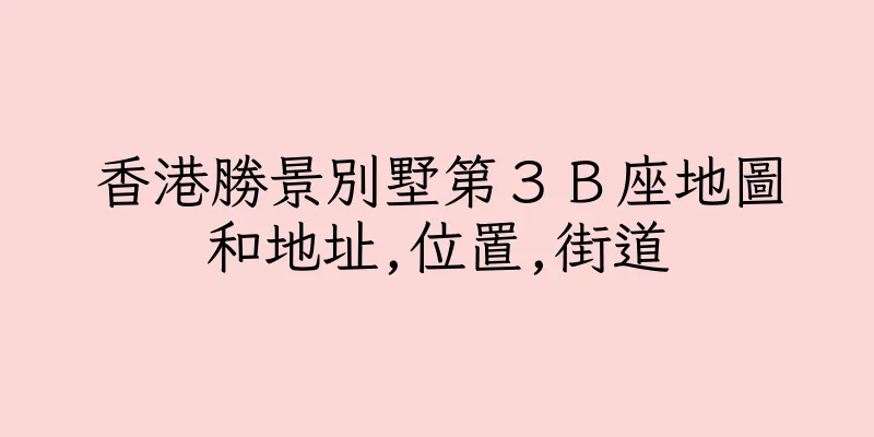 香港勝景別墅第３Ｂ座地圖和地址,位置,街道
