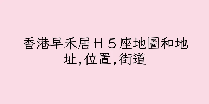 香港早禾居Ｈ５座地圖和地址,位置,街道