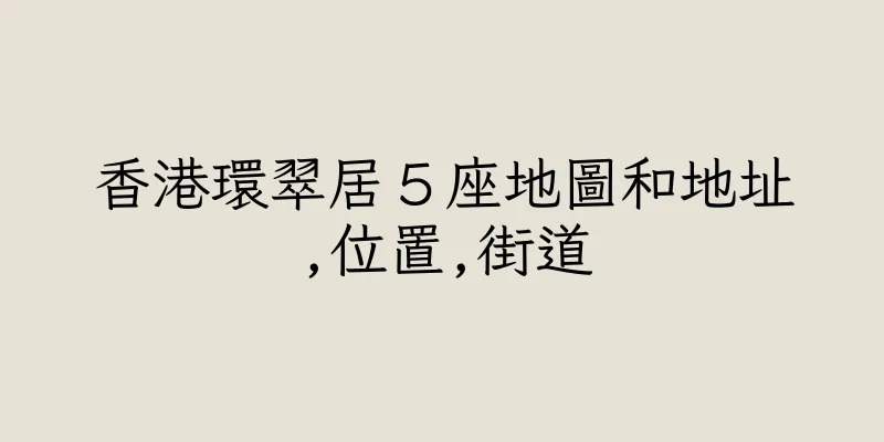 香港環翠居５座地圖和地址,位置,街道