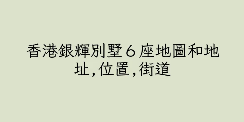 香港銀輝別墅６座地圖和地址,位置,街道