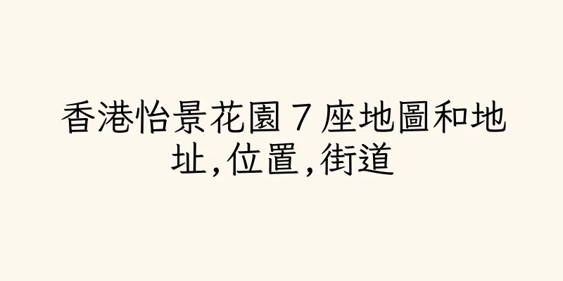 香港怡景花園７座地圖和地址,位置,街道