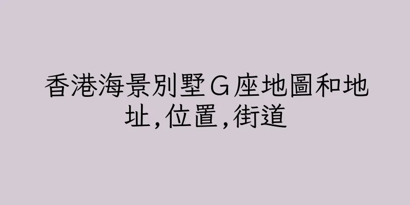 香港海景別墅Ｇ座地圖和地址,位置,街道