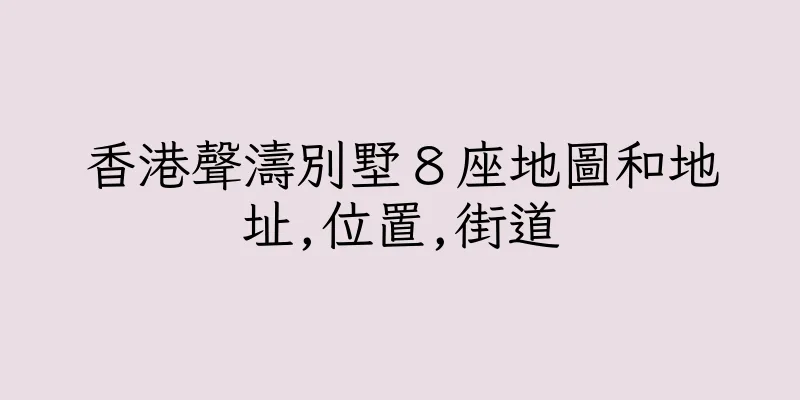 香港聲濤別墅８座地圖和地址,位置,街道