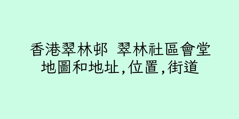 香港翠林邨 翠林社區會堂地圖和地址,位置,街道
