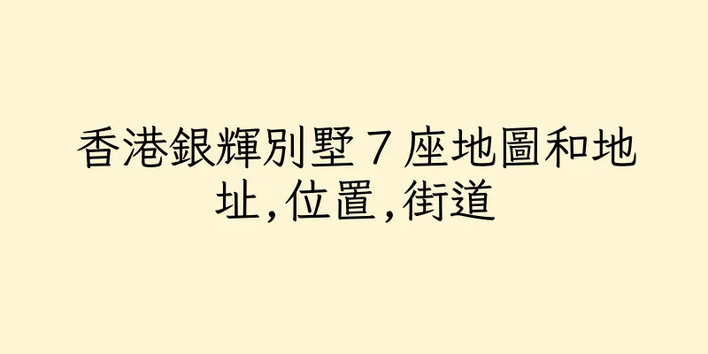 香港銀輝別墅７座地圖和地址,位置,街道
