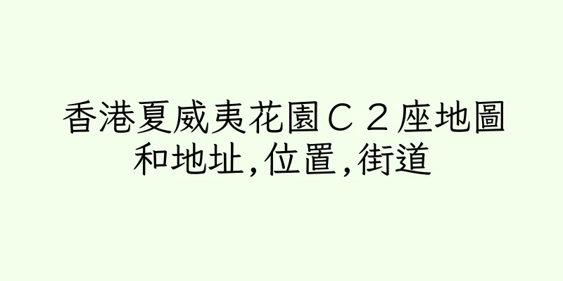 香港夏威夷花園Ｃ２座地圖和地址,位置,街道