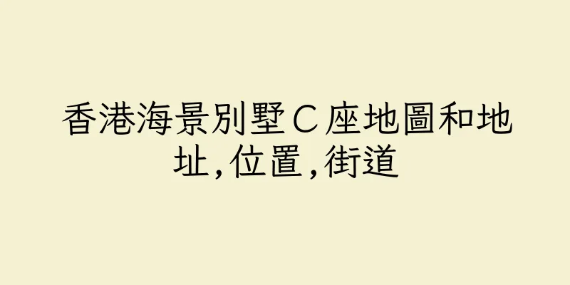 香港海景別墅Ｃ座地圖和地址,位置,街道