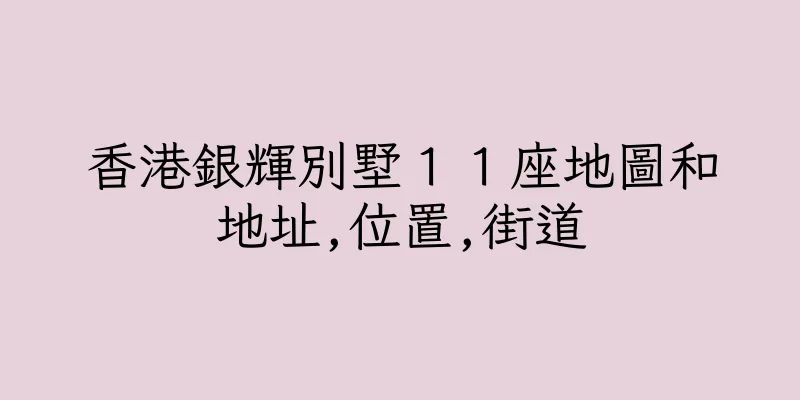 香港銀輝別墅１１座地圖和地址,位置,街道