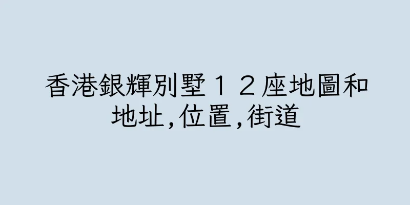 香港銀輝別墅１２座地圖和地址,位置,街道