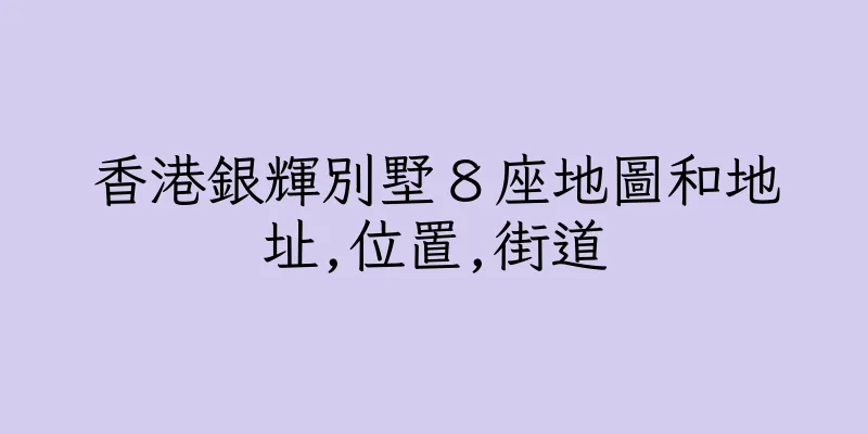 香港銀輝別墅８座地圖和地址,位置,街道