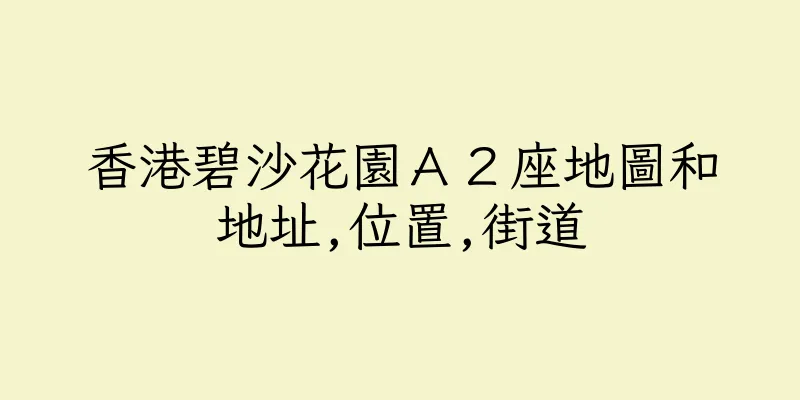 香港碧沙花園Ａ２座地圖和地址,位置,街道