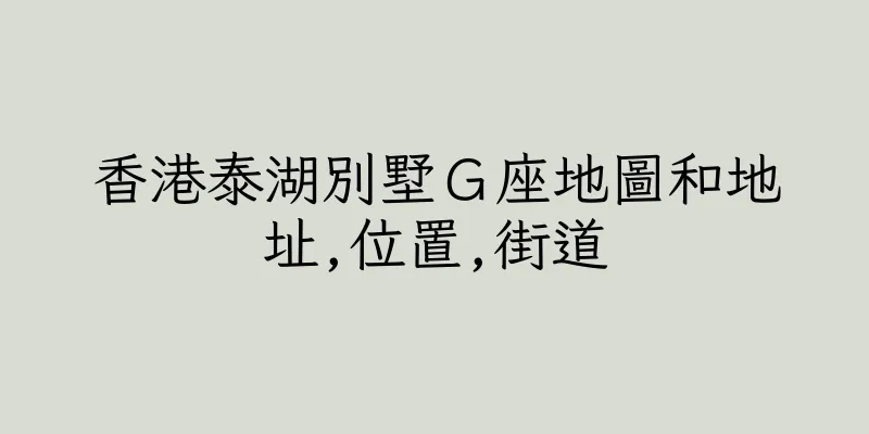 香港泰湖別墅Ｇ座地圖和地址,位置,街道