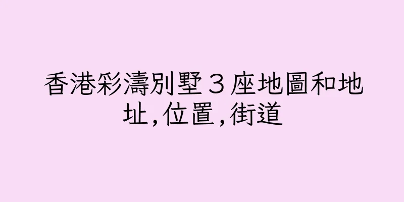 香港彩濤別墅３座地圖和地址,位置,街道