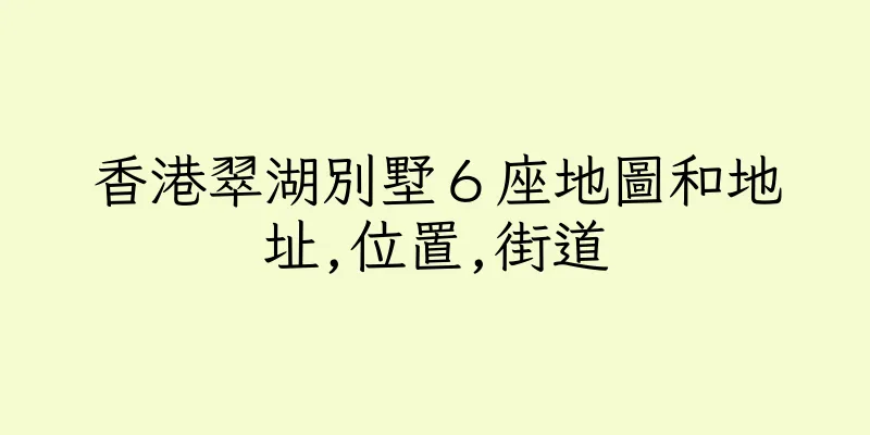 香港翠湖別墅６座地圖和地址,位置,街道