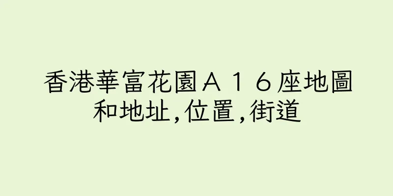 香港華富花園Ａ１６座地圖和地址,位置,街道