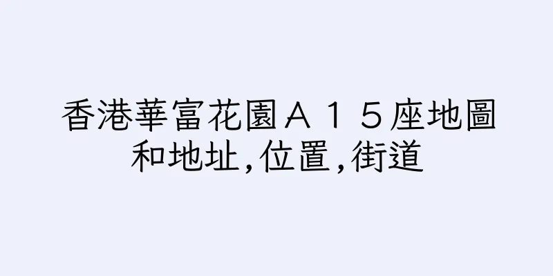 香港華富花園Ａ１５座地圖和地址,位置,街道