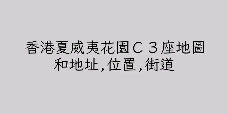 香港夏威夷花園Ｃ３座地圖和地址,位置,街道