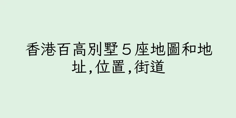 香港百高別墅５座地圖和地址,位置,街道