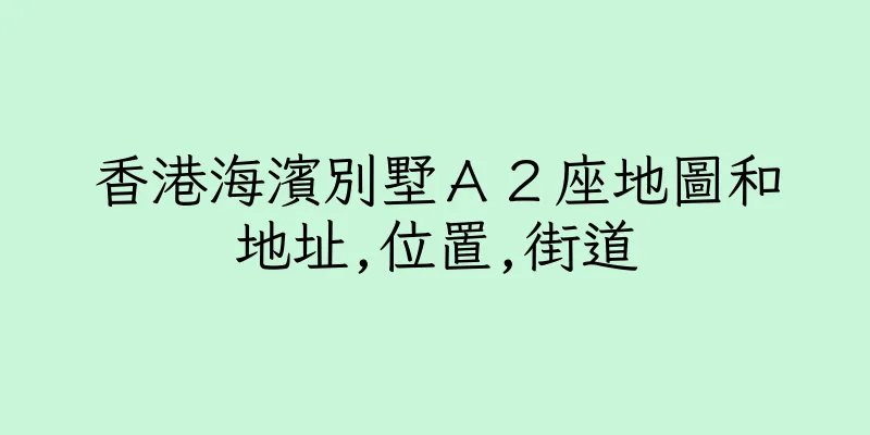 香港海濱別墅Ａ２座地圖和地址,位置,街道
