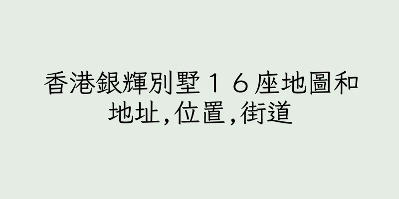 香港銀輝別墅１６座地圖和地址,位置,街道