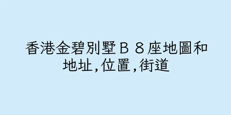 香港金碧別墅Ｂ８座地圖和地址,位置,街道