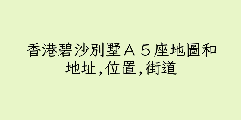 香港碧沙別墅Ａ５座地圖和地址,位置,街道